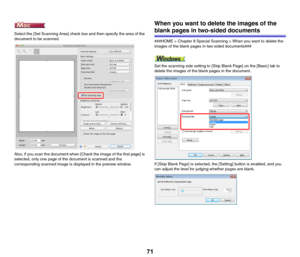 Page 7171
Select the [Set Scanning Area] check box and then specify the area of the 
document to be scanned.
Also, if you scan the document when [Check the image of the first page] is 
selected, only one page of the document is scanned and the 
corresponding scanned image is displayed in the preview window.
When you want to delete the images of the 
blank pages in two-sided documents
###HOME > Chapter 8 Special Scanning > When you want to delete the 
images of the blank pages in two-sided documents###
Set the...