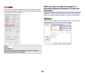 Page 8080
Select the [Text Orientation Recognition] check box. The text orientation 
on each page is detected, and the scanned image is rotated in 90-degree 
increments to correct the orientation.
When you want to rotate the images of a 
document placed horizontally to correct the 
orientation
###HOME > Chapter 8 Special Scanning > When you want to rotate the 
images of a document placed horizontally to correct the orientation###
Specify the rotation angle in [Document Orientation] on the [Others] tab.
When the...