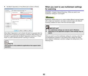 Page 8383
zSet [Batch Separation] on the [Others] tab to [Auto] or [Panel].
When [Batch Separation] is set to [Auto], the batch is separated after the 
next document is placed and scanning is continued. When [Panel] is set, 
the batch is separated after the [Batch Separation] check box of Scan 
Panel on p.86 is selected and then scanning is continued.When you want to use multistream settings 
for scanning
###HOME > Chapter 8 Special Scanning > When you want to use 
multistream settings for scanning###...
