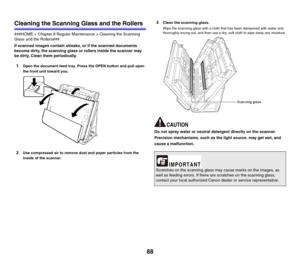 Page 8888
Cleaning the Scanning Glass and the Rollers
###HOME > Chapter 9 Regular Maintenance > Cleaning the Scanning 
Glass and the Rollers###
If scanned images contain streaks, or if the scanned documents 
become dirty, the scanning glass or rollers inside the scanner may 
be dirty. Clean them periodically.
1Open the document feed tray. Press the OPEN button and pull open 
the front unit toward you.
2Use compressed air to remove dust and paper particles from the 
inside of the scanner.
3Clean the scanning...