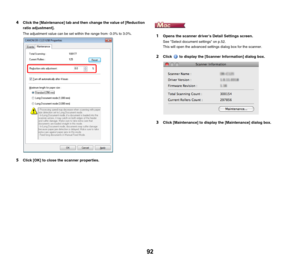 Page 9292
4Click the [Maintenance] tab and then change the value of [Reduction 
ratio adjustment].
The adjustment value can be set within the range from -3.0% to 3.0%.
5Click [OK] to close the scanner properties.
1Opens the scanner drivers Detail Settings screen.
See Select document settings on p.52.
This will open the advanced settings dialog box for the scanner.
2Click   to display the [Scanner Information] dialog box.
3Click [Maintenance] to display the [Maintenance] dialog box. 