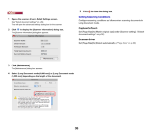 Page 3636
1Opens the scanner drivers Detail Settings screen.
See Select document settings on p.52.
This will open the advanced settings dialog box for the scanner.
2Click   to display the [Scanner Information] dialog box.
The [Scanner Information] dialog box appears.
3Click [Maintenance].
The [Maintenance] dialog box appears.
4Select [Long Document mode (1,000 mm)] or [Long Document mode 
(3,000 mm)] depending on the length of the document.
5Click   to close the dialog box.
Setting Scanning Conditions
Configure...