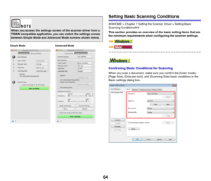 Page 6464
Setting Basic Scanning Conditions
###HOME > Chapter 7 Setting the Scanner Driver > Setting Basic 
Scanning Conditions###
This section provides an overview of the basic setting items that are 
the minimum requirements when configuring the scanner settings.
Confirming Basic Conditions for Scanning
When you scan a document, make sure you confirm the [Color mode], 
[Page Size], [Dots per inch], and [Scanning Side] basic conditions in the 
Basic settings dialog box.
When you access the settings screen of...