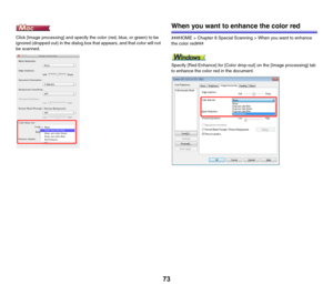 Page 7373
Click [Image processing] and specify the color (red, blue, or green) to be 
ignored (dropped out) in the dialog box that appears, and that color will not 
be scanned.
When you want to enhance the color red
###HOME > Chapter 8 Special Scanning > When you want to enhance 
the color red###
Specify [Red Enhance] for [Color drop-out] on the [Image processing] tab 
to enhance the color red in the document. 