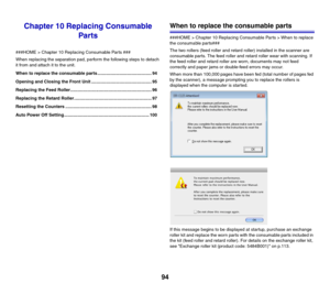 Page 9494
Chapter 10 Replacing Consumable 
Parts
###HOME > Chapter 10 Replacing Consumable Parts ###
When replacing the separation pad, perform the following steps to detach 
it from and attach it to the unit. 
When to replace the consumable parts ............................................ 94
Opening and Closing the Front Unit ................................................. 95
Replacing the Feed Roller.................................................................. 96
Replacing the Retard...