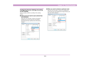 Page 12010-5
Chapter 10   Practical Examples
Configuring Scanner Settings According 
to the Purpose Set the scanning conditions according to the scanning 
purpose. ■When you do not want to scan colored lines 
and characters
Select the color (red, blue, or green) to be ignored 
(dropped out) in [Color drop-out] on the [Image 
processing] tab sheet, and that color will be not be 
scanned. 
■When you want to enhance a particular color
Select the color (red, blue, or green) to be enhanced in 
[Color drop-out] on the...