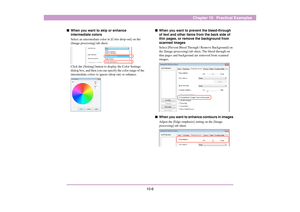 Page 12110-6
Chapter 10   Practical Examples
■When you want to skip or enhance 
intermediate colors
Select an intermediate color in [Color drop-out] on the 
[Image processing] tab sheet.
Click the [Setting] button to display the Color Settings 
dialog box, and then you can specify the color range of the 
intermediate colors to ignore (drop out) or enhance. 
■When you want to prevent the bleed-through 
of text and other items from the back side of 
thin pages, or remove the background from 
scanned images
Select...