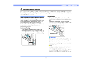 Page 393-10
Chapter 3   Basic Operation
3.
Document Feeding Methods
Two document feeding methods are available: Continuous Feeding, which feeds documents automatically from the document tray 
by the pickup roller; and Manual Feeding, which requires manually feeding one document at a time for transport by the feed roller, 
while the pickup roller is disabled.Selecting the Document Feeding MethodContinuous Feeding is the default feeding method, but 
Manual Feeding can be enabled by selecting Manual Feeding 
as...