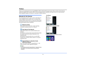 Page 5iv
PrefaceThank you for purchasing the Canon imageFORMULA DR-G1130/G1100 Document Scanner. Please read this and the following 
manuals thoroughly before using the scanner to become acquainted with its capabilities and make the most of its many functions.After reading the manuals, store them in a safe place for future reference.Manuals for the ScannerThe documentation for the scanner consists of the Reference 
Guide (supplied with the scanner), the User Manual (this 
manual), and the CapturePerfect3.1...