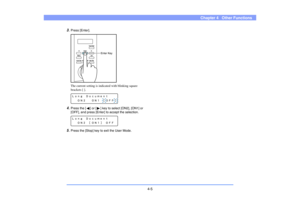 Page 584-5
Chapter 4   Other Functions
3.
Press [Enter].
The current setting is indicated with blinking square 
brackets [ ].
4.
Press the [ ] or [ ] key to select [ON2], [ON1] or 
[OFF], and press [Enter] to accept the selection.
5.
Press the [Stop] key to exit the User Mode.
Enter Key 