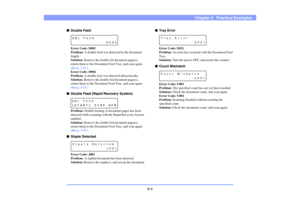 Page 866-4
Chapter 6   Practical Examples
■Double Feed
Error Code: D002
Problem: A double feed was detected by the document 
length.
Solution: Remove the double fed document page(s), 
return them to the Document Feed Tray, and scan again. 
(See p. 3-23.)
Error Code: D004
Problem: A double feed was detected ultrasonically.
Solution: Remove the double fed document page(s), 
return them to the Document Feed Tray, and scan again. 
(See p. 3-23.)
■Double Feed (Rapid Recovery System)
Problem: Double feeding of...