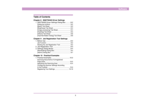 Page 101ii
Software
Table of ContentsChapter 8   ISIS/TWAIN Driver Settings
1. ISIS/TWAIN Driver Settings Dialog Box ........... 8-2Dialog box buttons ................................................ 8-2
[Basic] Tab Sheet ................................................. 8-2
[Brightness] Tab Sheet ......................................... 8-4
[Image processing] Tab Sheet.............................. 8-4
[Feeding] Tab Sheet ............................................. 8-5
[Others] Tab Sheet...