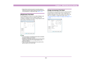 Page 1058-4
Chapter 8   ISIS/TWAIN Driver Settings
• Select [Folio] to fold the document in two before setting, to 
enable front and back images created during duplex scanning 
to be synthesized in a single sheet image. (See p. 10-3) 
[Brightness] Tab SheetOn the [Brightness] tab sheet you can adjust brightness and 
contrast for scanning, and access gamma settings. The 
availability of brightness and contrast settings depends on the 
mode setting of the [Basic] tab sheet. 
Hint• If all of the settings on the...