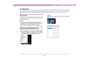 Page 1099-2
Chapter 9   Job Registration Tool Settings
1.
Before Use
The Job Registration Tool is an application for registering jobs that can be executed from the [Job] key on the control panel. This 
chapter describes the settings for the Job Registration Tool. For details on the Job Function, see “About the Job Function” on p. 3-13.Job FunctionThe job function is for using the [Job] key on the control panel 
to select and execute jobs registered by Job Registration Tool, 
and to implement scans.  
Hint
• Job...