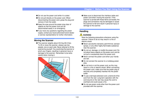 Page 121-3
Chapter 1   Before You Start Using the Scanner
●Do not use the power cord while it is coiled.
●Do not pull directly on the power cord. When 
disconnecting the power cord, grasp the plug and 
remove it from the outlet.
●Keep the area around the power plug clear of 
objects so that the power cord can be 
disconnected easily in an emergency.
●If you have any questions regarding the power 
supply, contact your local authorized Canon dealer 
or service representative for further information.
Moving the...