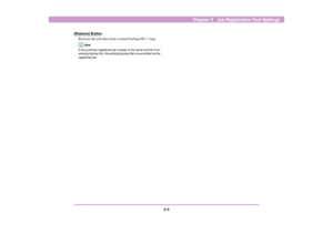 Page 1159-8
Chapter 9   Job Registration Tool Settings
[Restore] Button
Restores the job data from a stored backup file (*.reg).
Hint
If the currently registered job number is the same as that of an 
existing backup file, the existing backup file is overwritten by the 
registered job. 