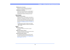 Page 181-9
Chapter 1   Before You Start Using the Scanner
●Making text or lines bold
If any text or lines are unclear, this scanner has a 
function for scanning and making them bolder.
●Background smoothing
This processes the background in a scanned image to 
make it look smoother. It can be used when [Detect 
automatically], [256-level Gray], or [24-bit Color] is 
selected in [Color Mode] on the [Basic] tab sheet.
Other Functions●Rapid Recovery System
When this function is activated and a sensor detects a...