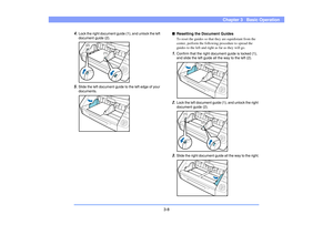 Page 373-8
Chapter 3   Basic Operation
4.
Lock the right document guide (1), and unlock the left 
document guide (2).
5.
Slide the left document guide to the left edge of your 
documents.
■Resetting the Document Guides
To reset the guides so that they are equidistant from the 
center, perform the following procedure to spread the 
guides to the left and right as far as they will go.
1.
Confirm that the right document guide is locked (1), 
and slide the left guide all the way to the left (2).
2.
Lock the left...