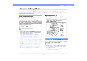 Page 685-7
Chapter 5   Maintenance
2.
Replacing the Transport Rollers
As the rollers start to wear out, feeding quality declines, and document feed errors, such as paper jams, become more likely.
If document feed errors continue to occur after cleaning the rollers, purchase the Roller Replacement Kit and replace the transport 
rollers (pickup, feed, and retard rollers).Roller Replacement CycleThe feeding rollers are consumables that must be replaced 
after feeding about every 450,000 pages.
When the rollers...