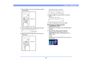 Page 695-8
Chapter 5   Maintenance
1.
Press the Menu key on the control panel to activate 
the User Mode.
2.
Press the [ ] key twice to display [Roller Counter].
3.
Check the number of pages fed by the rollers, and 
press [Enter].The counter reset mode is activated.
4.
Press the [ ] key to select [RESET], and press 
[Enter].
The counter is reset to zero.
5.
Press the [Stop] key to exit the User Mode.
■Verification and Reset Using the 
imageFORMULA Utility 1.
Start Windows, and login as a user with administrator...