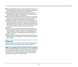 Page 1717
●When unplugging the power cord, grasp it firmly by its plug. Do not 
pull directly on the power cord, as this may damage or expose the 
cord’s internal wiring, resulting in a fire or electric shock.
●Leave sufficient space around the power plug so that it can be 
unplugged easily. If objects are placed around the power plug, you 
will be unable to unplug it in an emergency.
●Do not allow water or flammable substances (alcohol, paint thinner, 
benzene, etc.) to spill into the scanner, as this may...