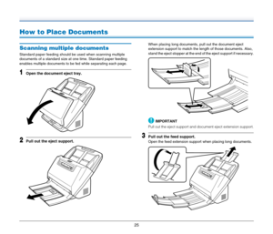 Page 2525
How to Place Documents
Scanning multiple documents
Standard paper feeding should be used when scanning multiple 
documents of a standard size at one time. Standard paper feeding 
enables multiple documents to be fed while separating each page.
1Open the document eject tray.
2Pull out the eject support.
When placing long documents, pull out the document eject 
extension support to match the length of those documents. Also, 
stand the eject stopper at the end of the eject support if necessary....