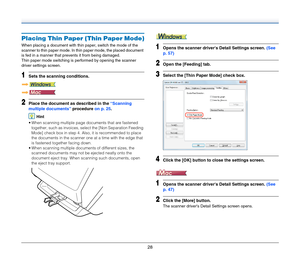 Page 2828
Placing Thin Paper (Thin Paper Mode)
When placing a document with thin paper, switch the mode of the 
scanner to thin paper mode. In thin paper mode, the placed document 
is fed in a manner that prevents it from being damaged.
Thin paper mode switching is performed by opening the scanner 
driver settings screen.
1Sets the scanning conditions.
2Place the document as described in the “Scanning 
multiple documents” procedure on p. 25.
Hint
 When scanning multiple page documents that are fastened...