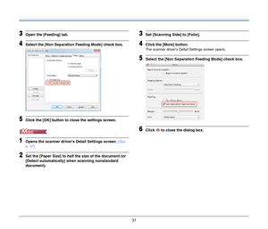 Page 3131
3Open the [Feeding] tab.
4Select the [Non Separation Feeding Mode] check box.
5Click the [OK] button to close the settings screen.
1Opens the scanner drivers Detail Settings screen. (See 
p. 47)
2Set the [Paper Size] to half the size of the document (or 
[Detect automatically] when scanning nonstandard 
document).
3Set [Scanning Side] to [Folio].
4Click the [More] button.
The scanner drivers Detail Settings screen opens.
5Select the [Non Separation Feeding Mode] check box.
6Click   to close the dialog...