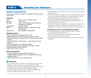 Page 66
STEP 2Installing the Software
System requirements
To use the scanner, your computer must satisfy the following system 
requirements.
Computer
CPU: Intel Core 2 Duo 1.66GHz or faster
Memory: 1 GB or more
Hard disk: 3 GB or more available space required for 
installation of all software
USB interface: Hi-Speed USB2.0
Monitor: Resolution of 1024 × 768 (XGA) or better 
recommended.
Optical drive:  Drive capable of reading DVDs.
Operating system
 Microsoft Windows XP Service Pack 3 or later
 Microsoft...