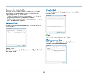 Page 5252
Maximum size of attached file
Select the [Display confirmation message if file size exceeds the 
above] check box to display a confirmation message when an 
attached file exceeds the maximum size.
 For Scan First, a confirmation message appears if the file size of 
scanned images is larger than the file size set here.
 For Select Scan Job, a confirmation message appears if the set file 
size is exceeded during scanning.
[Theme] Tab
On the [Theme] tab, specify the appearance of the main screen of...