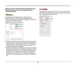 Page 6767
When you want to enhance text that is difficult to read 
because of factors such as the background of the 
scanned document
Select [Advanced Text Enhancement] or [Advanced Text 
Enhancement II] in the mode setting on the [Basic] tab. The 
background behind the text is removed or processed so that the text 
is emphasized for better readability.
 Advanced Text Enhancement is suitable for a document with a light 
background color or a document with a non-uniform background 
(such as a pattern). If the...