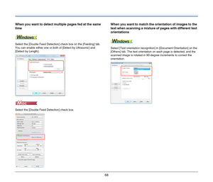 Page 6868
When you want to detect multiple pages fed at the same 
time
Select the [Double Feed Detection] check box on the [Feeding] tab. 
You can enable either one or both of [Detect by Ultrasonic] and 
[Detect by Length].
Select the [Double Feed Detection] check box.
When you want to match the orientation of images to the 
text when scanning a mixture of pages with different text 
orientations
Select [Text orientation recognition] in [Document Orientation] on the 
[Others] tab. The text orientation on each...