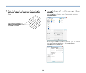 Page 7979
2Place the documents in the scanner after inserting the 
patchcode sheet in front of the page that separates the 
files.3In an application, specify a patchcode as a type of batch 
separation.
When using CapturePerfect, select [Patchcode] in the [Batch 
Separator] settings.
When using other ISIS-compatible applications, open the scanner 
driver settings screen and select [Patchcode] in [Batch 
Separation] on the [Others] tab.
Insert the patchcode sheets at 
the beginning of documents to 
change file...