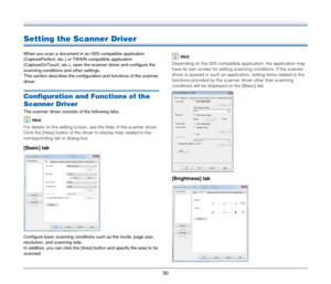 Page 5050
Setting the Scanner Driver
When you scan a document in an ISIS compatible application 
(CapturePerfect, etc.) or TWAIN compatible application 
(CaptureOnTouch, etc.), open the scanner driver and configure the 
scanning conditions and other settings.
This section describes the configuration and functions of the scanner 
driver.
Configuration and Functions of the 
Scanner Driver
The scanner driver consists of the following tabs.
Hint
For details on the setting screen, see the Help of the scanner driver....