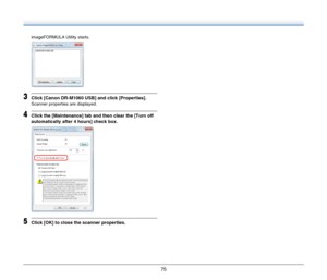 Page 7575
imageFORMULA Utility starts.
3Click [Canon DR-M1060 USB] and click [Properties].
Scanner properties are displayed.
4Click the [Maintenance] tab and then clear the [Turn off 
automatically after 4 hours] check box.
5Click [OK] to close the scanner properties. 