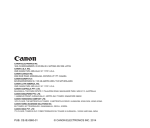 Page 88
CANON ELECTRONICS INC.
1248, SHIMOKAGEMORI, CHICHIBU-SHI, SAITAMA 369-1892, JAPAN
CANON U.S.A. INC.
ONE CANON PARK, MELVILLE, NY 11747, U.S.A.
CANON CANADA INC.
6390 DIXIE ROAD, MISSISSAUGA, ONTARIO L5T 1P7, CANADA
CANON EUROPA N.V.
BOVENKERKERWEG 59, 1185 XB AMSTELVEEN, THE NETHERLANDS
CANON LATIN AMERICA, INC.
ONE CANON PARK, MELVILLE, NY 11747, U.S.A.
CANON AUSTRALIA PTY. LTD.
BUILDING A, THE PARK ESTATE, 5 TALAVERA ROAD, MACQUARIE PARK, NSW 2113, AUSTRALIA
CANON SINGAPORE PTE. LTD.
1 HARBOUR FRONT...