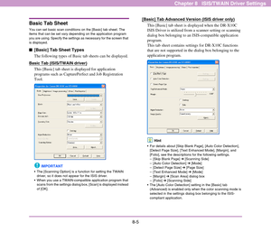 Page 1138-5
Chapter 8   ISIS/TWAIN Driver Settings
Basic Tab Sheet 
You can set basic scan conditions on the [Basic] tab sheet. The 
items that can be set vary depending on the application program 
you are using. Specify the settings as necessary for the screen that 
is displayed.
■[Basic] Tab Sheet Types
The following types of Basic tab sheets can be displayed. 
Basic Tab (ISIS/TWAIN driver)
This [Basic] tab sheet is displayed for application 
programs such as CapturePerfect and Job Registration 
Tool....