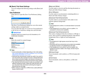 Page 1148-6
Chapter 8   ISIS/TWAIN Driver Settings
■[Basic] Tab Sheet Settings
You can configure the following settings on the [Basic] tab 
sheet. 
User Preference
Click [Save] to open the [Save User Preference] dialog 
box.
The [Save User Preference] dialog box saves the current 
settings under an assigned name.
You can select the name of a saved set of user preferences 
in the list box to load those settings into each tab sheet.
IMPORTANT
Assigned names can consist of up to 32 characters (or 16 
double-byte...