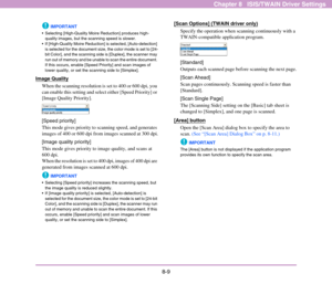 Page 1178-9
Chapter 8   ISIS/TWAIN Driver Settings
IMPORTANT
 Selecting [High-Quality Moire Reduction] produces high-
quality images, but the scanning speed is slower. 
 If [High-Quality Moire Reduction] is selected, [Auto-detection] 
is selected for the document size, the color mode is set to [24-
bit Color], and the scanning side is [Duplex], the scanner may 
run out of memory and be unable to scan the entire document. 
If this occurs, enable [Speed Priority] and scan images of 
lower quality, or set the...