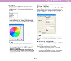 Page 1258-17
Chapter 8   ISIS/TWAIN Driver Settings
Color drop-out
These selections are enabled for scanning modes other 
than 24-bit Color, so that you can select a primary color 
(red, green, blue) or gray to be ignored (dropped out) or 
enhanced.
The [Setting] buttons are enabled when [Drop-out color 
Custom] or [Custom Color Enhance] is selected, so that 
you can specify a color range in the [Color Settings] dialog 
box for drop-out or enhancement.
Hint
 The color range within the shaded (cross-hatched) area...