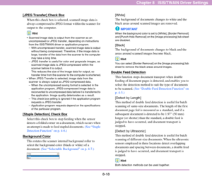 Page 1268-18
Chapter 8   ISIS/TWAIN Driver Settings
[JPEG Transfer] Check Box
When this check box is selected, scanned image data is 
always compressed to JPEG format within the scanner for 
output to the computer.
Hint
 Scanned image data is output from the scanner as an 
uncompressed or JPEG transfer, depending on instructions 
from the ISIS/TWAIN driver or application program.
– With uncompressed transfer, scanned image data is output 
without being compressed. Therefore, if the image data is 
large, transfer...