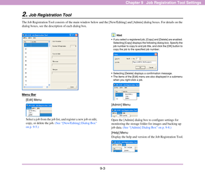 Page 1399-3
Chapter 9   Job Registration Tool Settings
2.Job Registration Tool
The Job Registration Tool consists of the main window below and the [New/Editing] and [Admin] dialog boxes. For details on the 
dialog boxes, see the description of each dialog box.
Menu Bar
[Edit] Menu
Select a job from the job list, and register a new job or edit, 
copy, or delete the job. (See “[New/Editing] Dialog Box” 
on p. 9-5.)
Hint
 If you select a registered job, [Copy] and [Delete] are enabled. 
Selecting [Copy] displays...