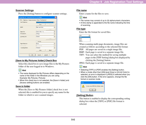 Page 1429-6
Chapter 9   Job Registration Tool Settings
Scanner Settings
Press the [Setting] button to configure scanner settings. 
[Save to My Pictures folder] Check Box
Select this check box to save image files to the My Pictures 
folder of the user logged in to Windows. 
Hint
 The name displayed for My Pictures differs depending on the 
name of the folder in the Windows you are using. 
Example: My Pictures, Pictures
 When this check box is not selected, the [Save in folder] and 
[Access setting] buttons are...