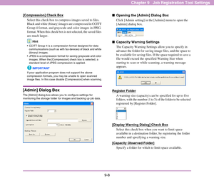 Page 1449-8
Chapter 9   Job Registration Tool Settings
[Compression] Check Box
Select this check box to compress images saved to files. 
Black and white (binary) images are compressed in CCITT 
Group 4 format, and grayscale and color images in JPEG 
format. When this check box is not selected, the saved files 
are much larger.
Hint
 CCITT Group 4 is a compression format designed for data 
communications (such as with fax devices) of black and white 
(binary) images.
 JPEG is a compression format for saving...