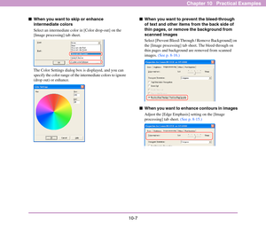 Page 15210-7
Chapter 10   Practical Examples
■When you want to skip or enhance 
intermediate colors
Select an intermediate color in [Color drop-out] on the 
[Image processing] tab sheet.
The Color Settings dialog box is displayed, and you can 
specify the color range of the intermediate colors to ignore 
(drop out) or enhance. 
■When you want to prevent the bleed-through 
of text and other items from the back side of 
thin pages, or remove the background from 
scanned images
Select [Prevent Bleed-Through /...