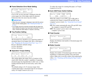 Page 664-13
Chapter 4   Other Functions
■Frame Detection Error Mode Setting
If set to ON, an error message is displayed when the 
correct paper size of the image cannot be detected.
If detection fails, the sensor may have failed.
IMPORTANT
 When the error message is displayed, clean both the sensor 
glass and the reading glass. (See “Cleaning the Glass” on 
p. 5-5.)
 If an image cannot be scanned normally after the glass has 
been cleaned, the glass may have been scratched. In such a 
case, contact the sales...