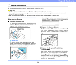 Page 695-2
Chapter 5   Maintenance
1.Regular Maintenance
To maintain scanning quality, routinely clean the scanner as described below.
CAUTION
 Do not use spray cleaners to clean the scanner. Precision mechanisms may get wet and malfunction.
 Never use paint thinner, alcohol, or other organic solvents to clean the scanner. Such solvents may deform or discolor the exterior of the 
scanner, and cause other damage.
 When opening and closing the upper unit, be careful not to get you fingers caught, as this may...