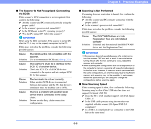 Page 936-6
Chapter 6   Practical Examples
■The Scanner Is Not Recognized (Connecting 
via SCSI)
If the scanner’s SCSI connection is not recognized, first 
confirm the following: 
✔Are the scanner and PC connected correctly using the 
proper cable?
✔Is the scanner’s power switch turned ON?
✔Is the SCSI card in the PC operating properly?
✔Was the PC turned ON before the scanner?
IMPORTANT
When using the SCSI connection, if the scanner is turned ON 
after the PC, it may not be properly recognized by the PC.
If...