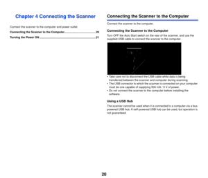 Page 2120
Chapter 4 Connecting the Scanner
Connect the scanner to the computer and power outlet.
Connecting the Scanner to the Computer........................................ 20
Turning the Power ON ........................................................................ 21
Connecting the Scanner  to the Computer
Connect the scanner to the computer.
Connecting the Scanner to the Computer
Turn OFF the Auto Start switch on the rear of the scanner, and use the 
supplied USB cable to connect the scanner to the...