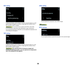 Page 6059
PDF setting
In [Multi-pdf settings], specify whether to save the scanned images as a multi-
page file ([Save all pages as one file]) or single page files ([Create a file for 
each specified number of pages]).
For [Create file that complie s with PDF/A], select [ON].
For [Compression mode] select either [Standard] or [high compression].
If you click the [Compression rate] button,  you can specify the compression rate 
in the dialog box that appears.
TIFF setting
In [Multi-tiff settings], specify...